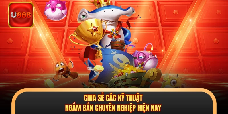 Chia sẻ các kỹ thuật ngắm bắn chuyên nghiệp hiện nay