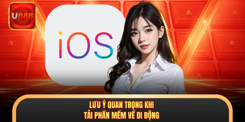 Lưu ý quan trọng khi tải phần mềm về di động